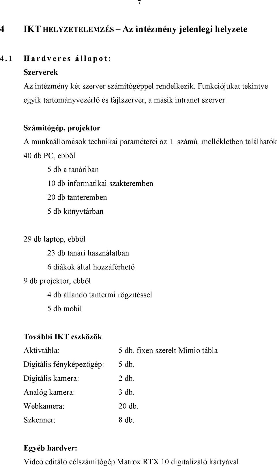 mellékletben találhatók 40 db PC, ebből 5 db a tanáriban 10 db informatikai szakteremben 20 db tanteremben 5 db könyvtárban 29 db laptop, ebből 23 db tanári használatban 6 diákok által hozzáférhető 9