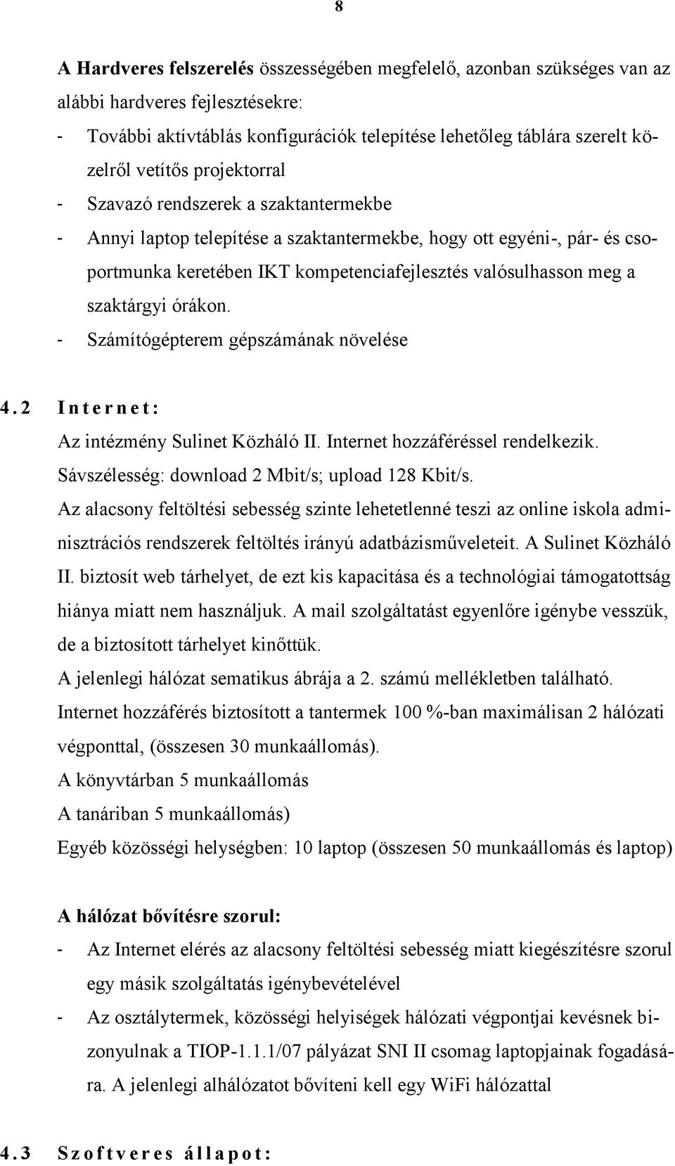 szaktárgyi órákon. - Számítógépterem gépszámának növelése 4. 2 I n t e r n e t : Az intézmény Sulinet Közháló II. Internet hozzáféréssel rendelkezik.