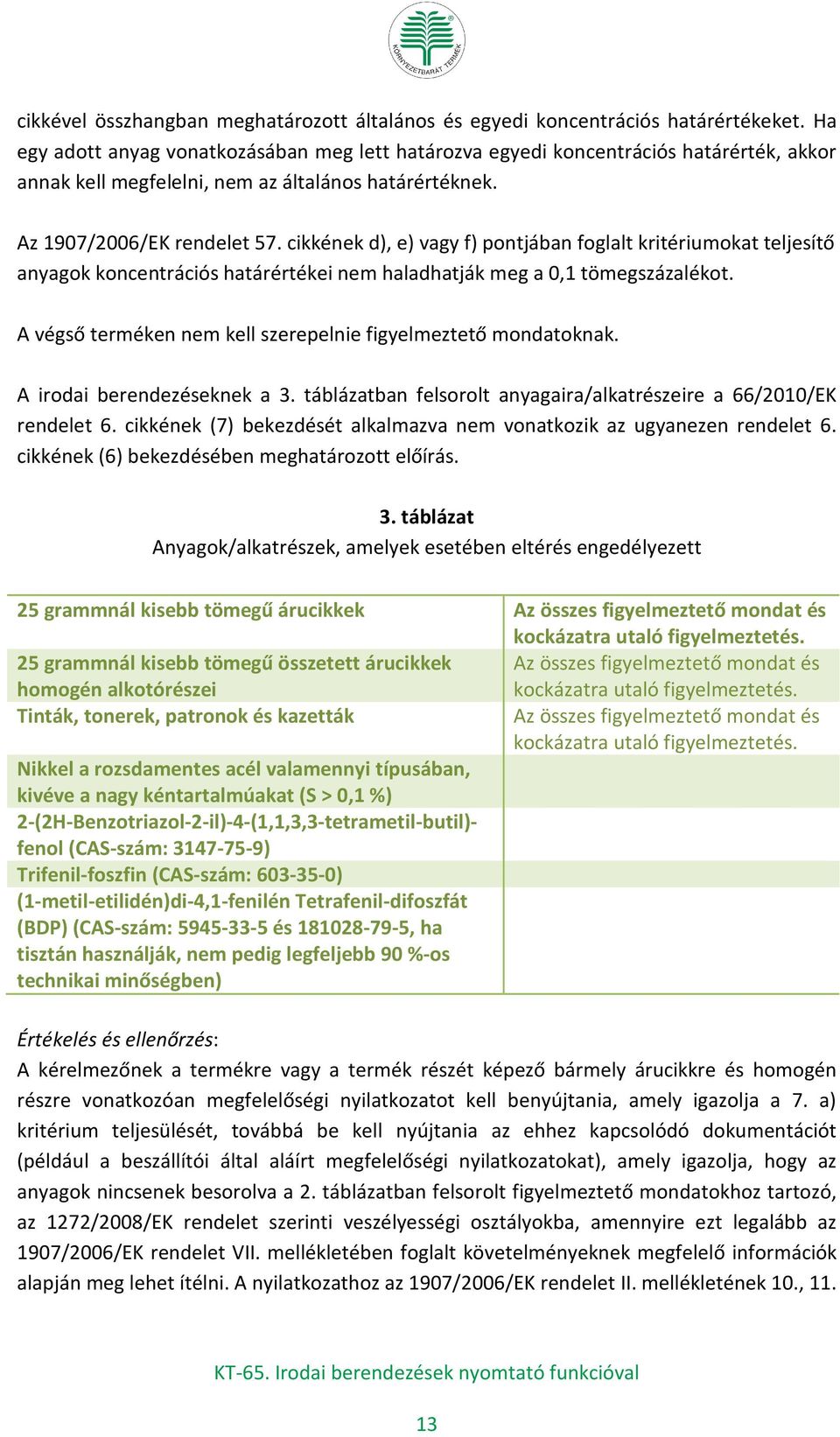 cikkének d), e) vagy f) pontjában foglalt kritériumokat teljesítő anyagok koncentrációs határértékei nem haladhatják meg a 0,1 tömegszázalékot.