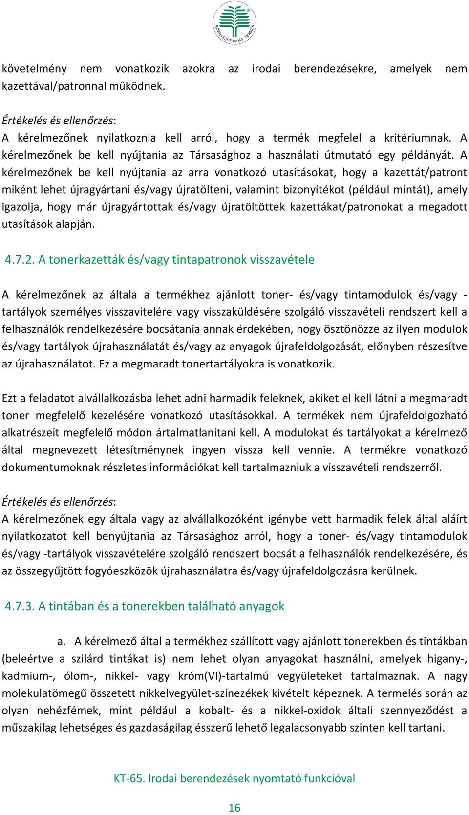 A kérelmezőnek be kell nyújtania az arra vonatkozó utasításokat, hogy a kazettát/patront miként lehet újragyártani és/vagy újratölteni, valamint bizonyítékot (például mintát), amely igazolja, hogy