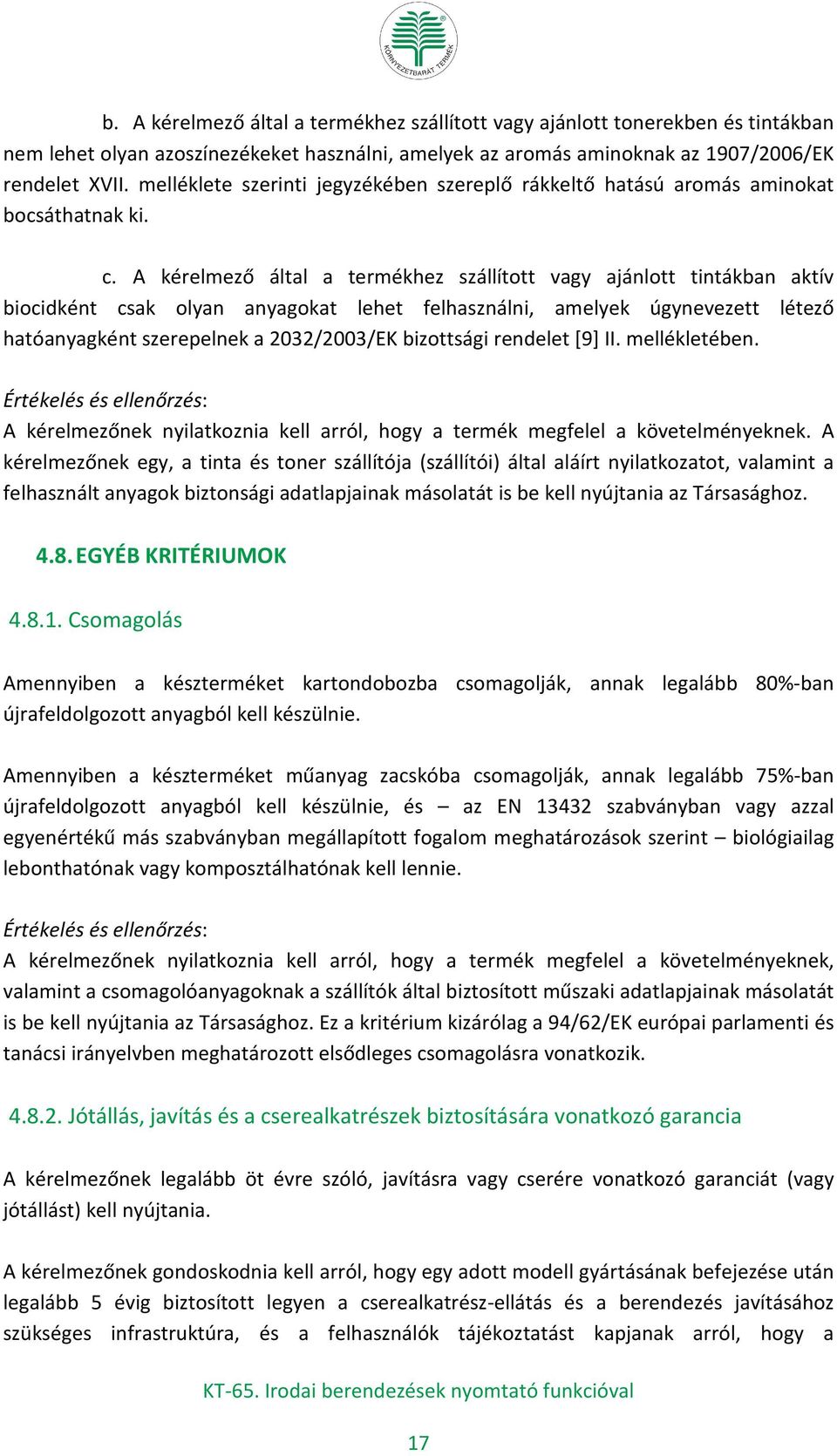 A kérelmező által a termékhez szállított vagy ajánlott tintákban aktív biocidként csak olyan anyagokat lehet felhasználni, amelyek úgynevezett létező hatóanyagként szerepelnek a 2032/2003/EK