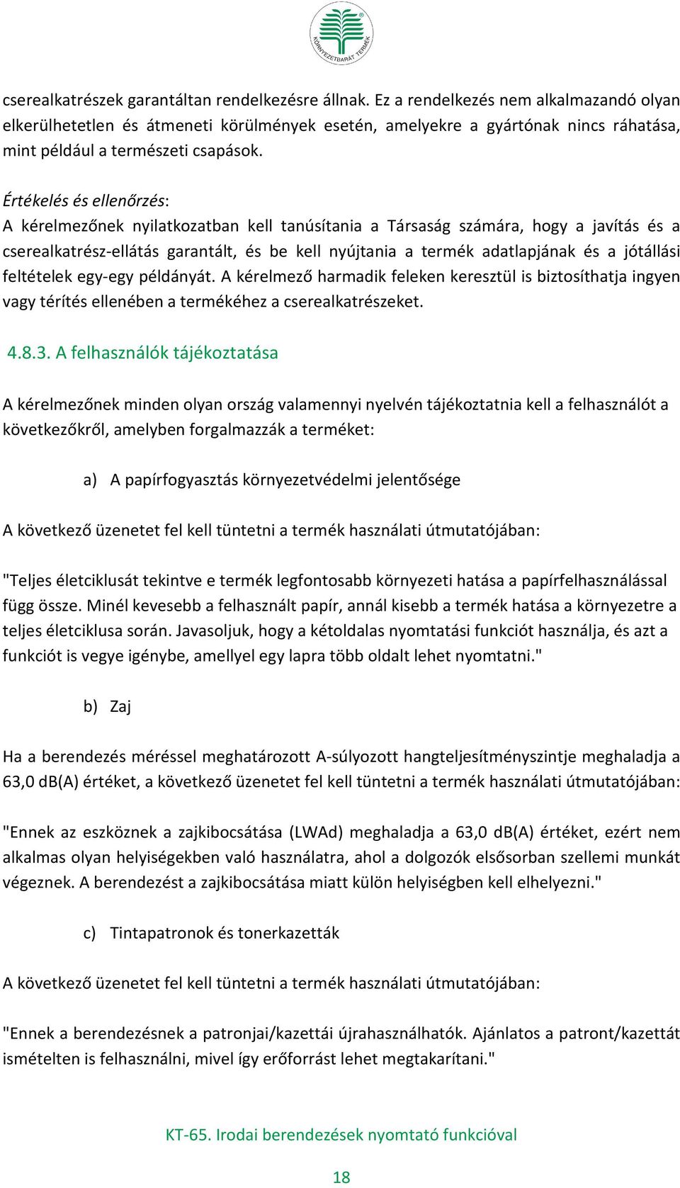 A kérelmezőnek nyilatkozatban kell tanúsítania a Társaság számára, hogy a javítás és a cserealkatrész-ellátás garantált, és be kell nyújtania a termék adatlapjának és a jótállási feltételek egy-egy