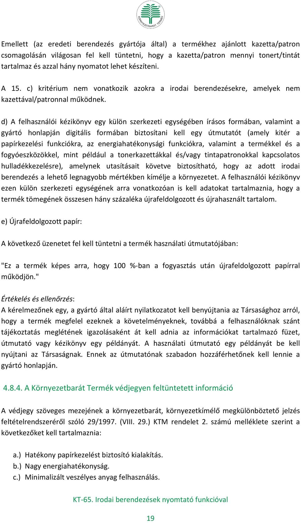 d) A felhasználói kézikönyv egy külön szerkezeti egységében írásos formában, valamint a gyártó honlapján digitális formában biztosítani kell egy útmutatót (amely kitér a papírkezelési funkciókra, az