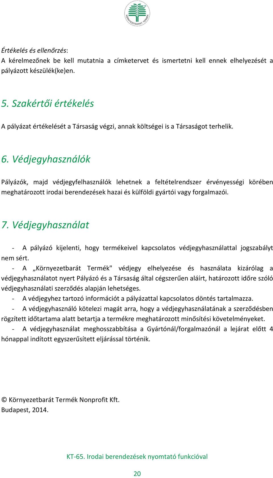 Védjegyhasználók Pályázók, majd védjegyfelhasználók lehetnek a feltételrendszer érvényességi körében meghatározott irodai berendezések hazai és külföldi gyártói vagy forgalmazói. 7.