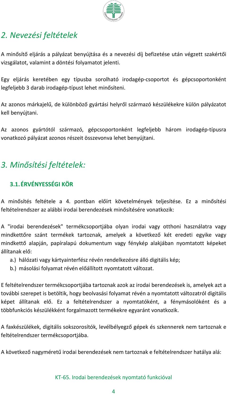 Az azonos márkajelű, de különböző gyártási helyről származó készülékekre külön pályázatot kell benyújtani.