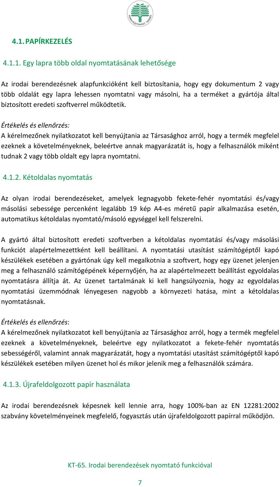 A kérelmezőnek nyilatkozatot kell benyújtania az Társasághoz arról, hogy a termék megfelel ezeknek a követelményeknek, beleértve annak magyarázatát is, hogy a felhasználók miként tudnak 2 vagy több