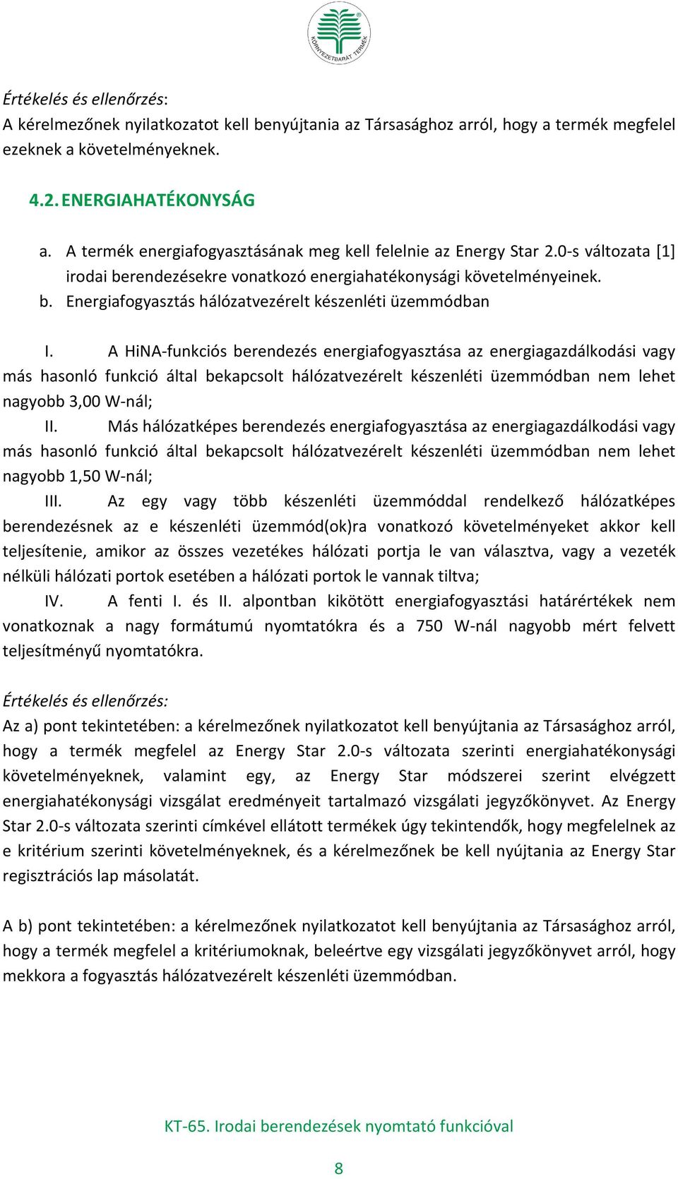 A HiNA-funkciós berendezés energiafogyasztása az energiagazdálkodási vagy más hasonló funkció által bekapcsolt hálózatvezérelt készenléti üzemmódban nem lehet nagyobb 3,00 W-nál; II.