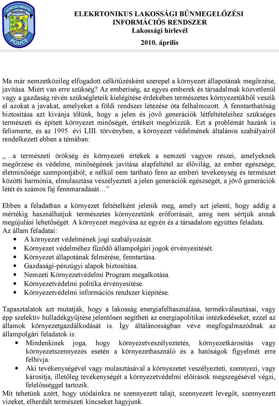 Az emberiség, az egyes emberek és társadalmak közvetlenül vagy a gazdaság révén szükségleteik kielégítése érdekében természetes környezetükből veszik el azokat a javakat, amelyeket a földi rendszer