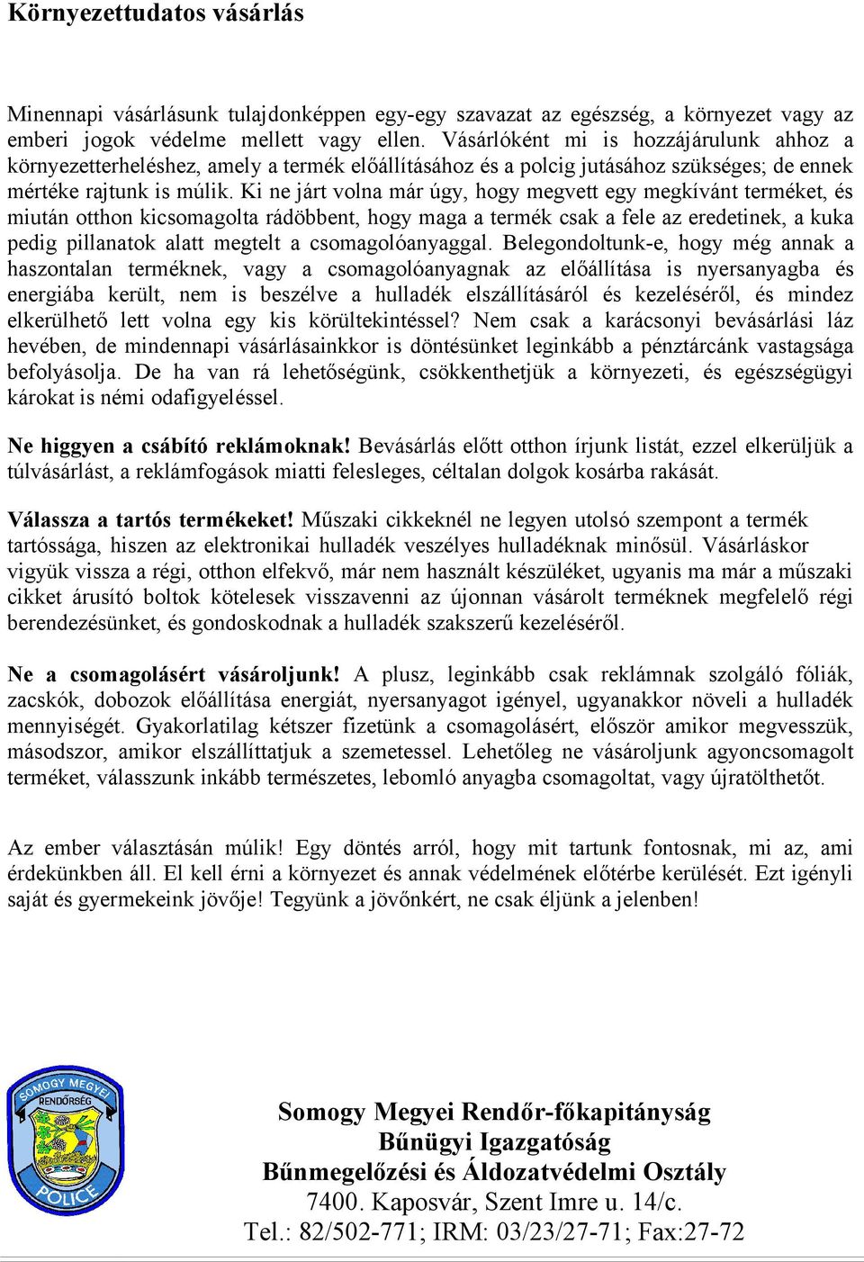 Ki ne járt volna már úgy, hogy megvett egy megkívánt terméket, és miután otthon kicsomagolta rádöbbent, hogy maga a termék csak a fele az eredetinek, a kuka pedig pillanatok alatt megtelt a