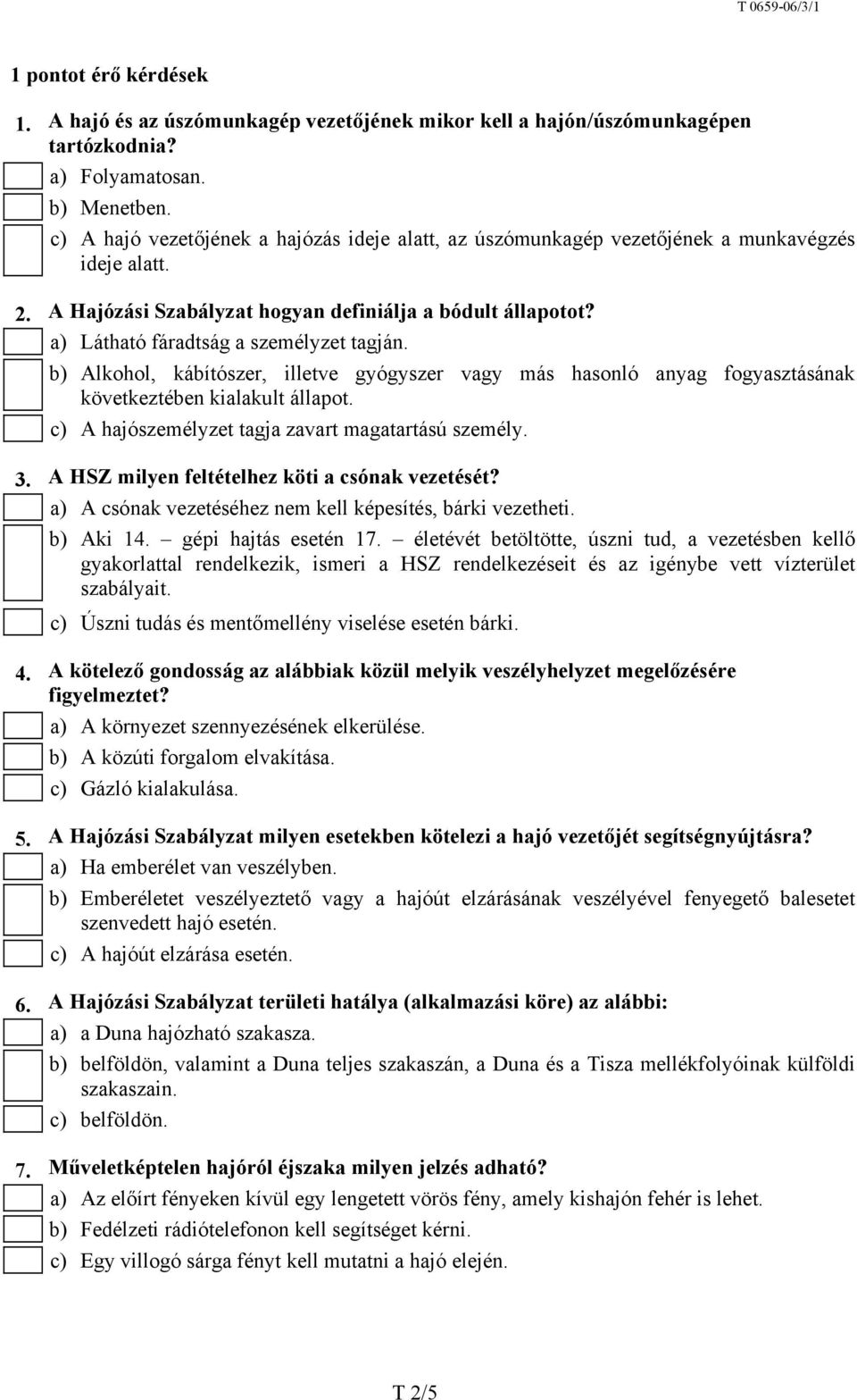 a) Látható fáradtság a személyzet tagján. b) Alkohol, kábítószer, illetve gyógyszer vagy más hasonló anyag fogyasztásának következtében kialakult állapot.