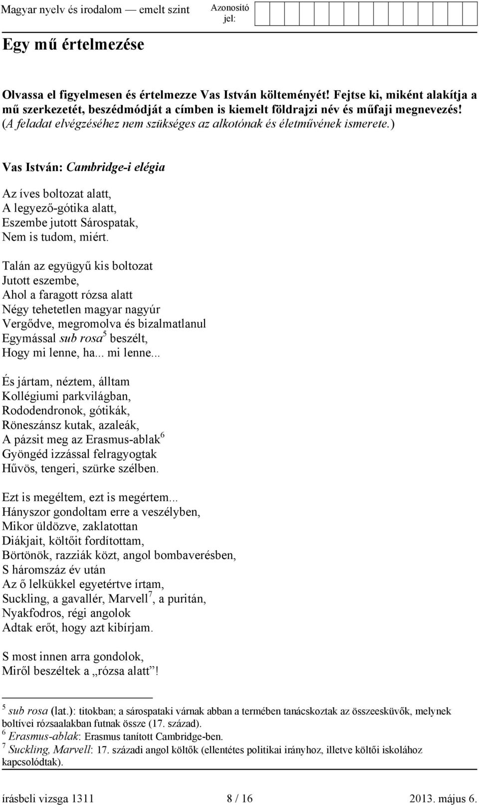 ) Vas István: Cambridge-i elégia Az íves boltozat alatt, A legyező-gótika alatt, Eszembe jutott Sárospatak, Nem is tudom, miért.