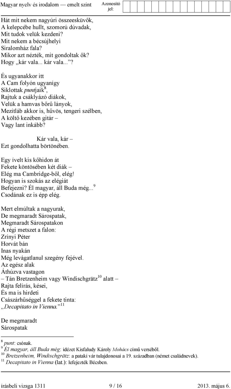 ..? És ugyanakkor itt A Cam folyón ugyanígy Siklottak puntjaik 8, Rajtuk a csáklyázó diákok, Velük a hamvas bőrű lányok, Mezítláb akkor is, hűvös, tengeri szélben, A költő kezében gitár Vagy lant inkább?