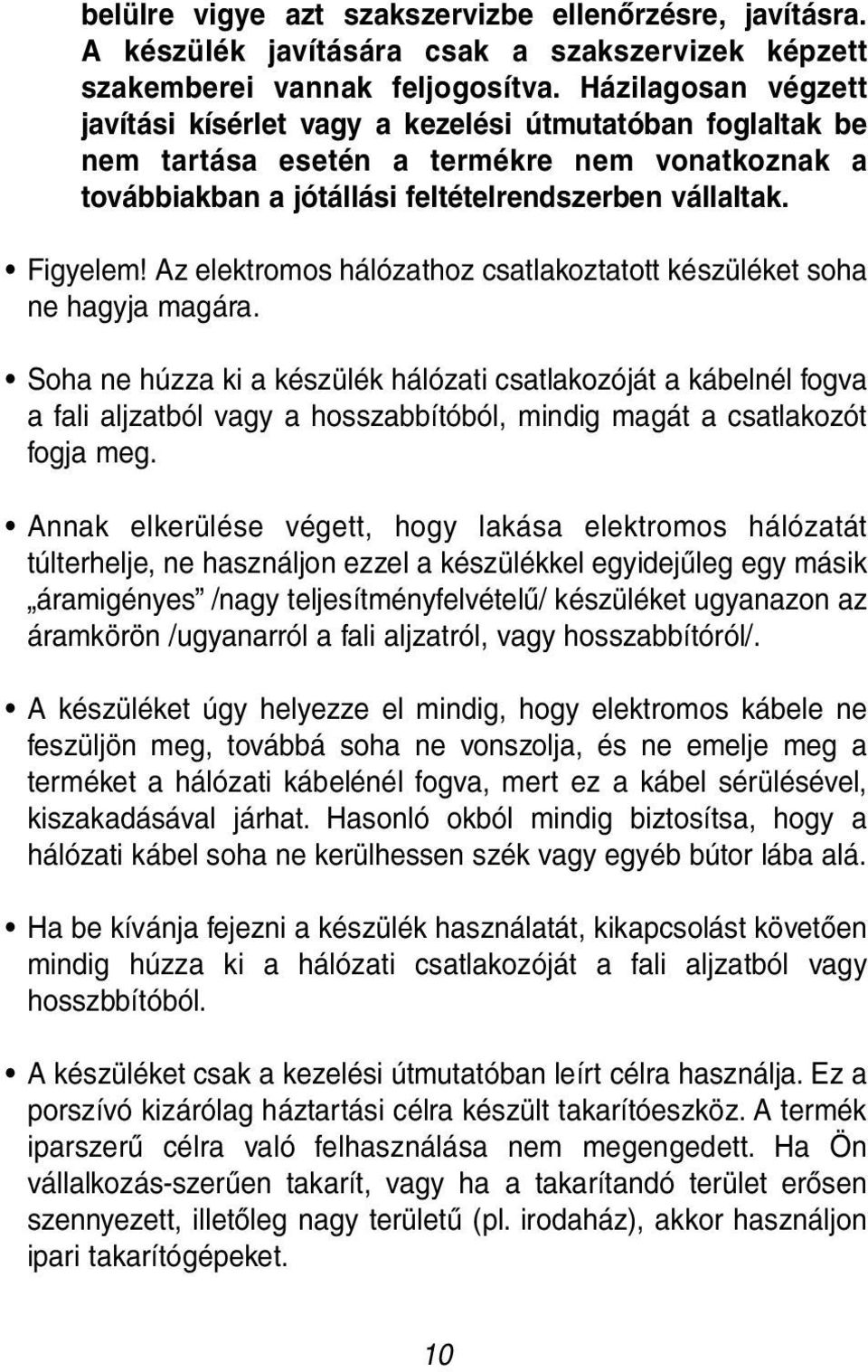 Az elektromos hálózathoz csatlakoztatott készüléket soha ne hagyja magára.