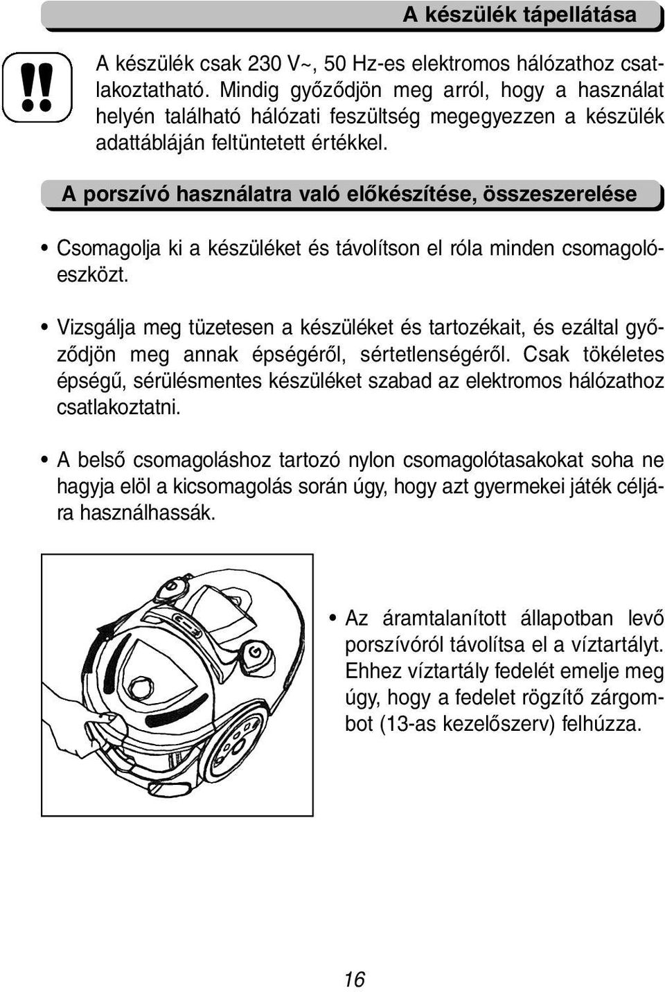 A porszívó használatra való előkészítése, összeszerelése Csomagolja ki a készüléket és távolítson el róla minden csomagolóeszközt.