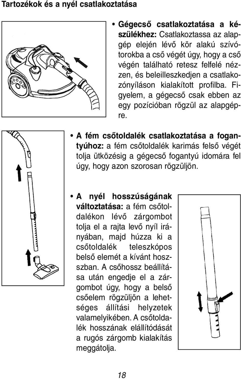 A fém csőtoldalék csatlakoztatása a fogantyúhoz: a fém csőtoldalék karimás felső végét tolja ütközésig a gégecső fogantyú idomára fel úgy, hogy azon szorosan rögzüljön.