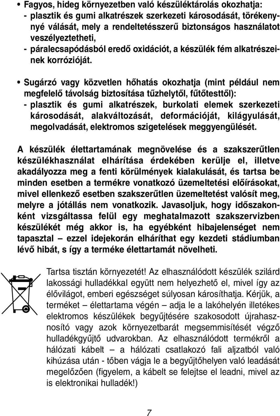 Sugárzó vagy közvetlen hőhatás okozhatja (mint például nem megfelelő távolság biztosítása tűzhelytől, fűtőtesttől): - plasztik és gumi alkatrészek, burkolati elemek szerkezeti károsodását,