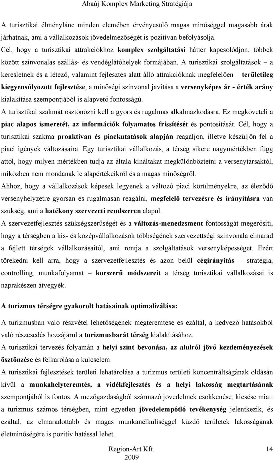 A turisztikai szolgáltatások a keresletnek és a létező, valamint fejlesztés alatt álló attrakcióknak megfelelően területileg kiegyensúlyozott fejlesztése, a minőségi színvonal javítása a versenyképes