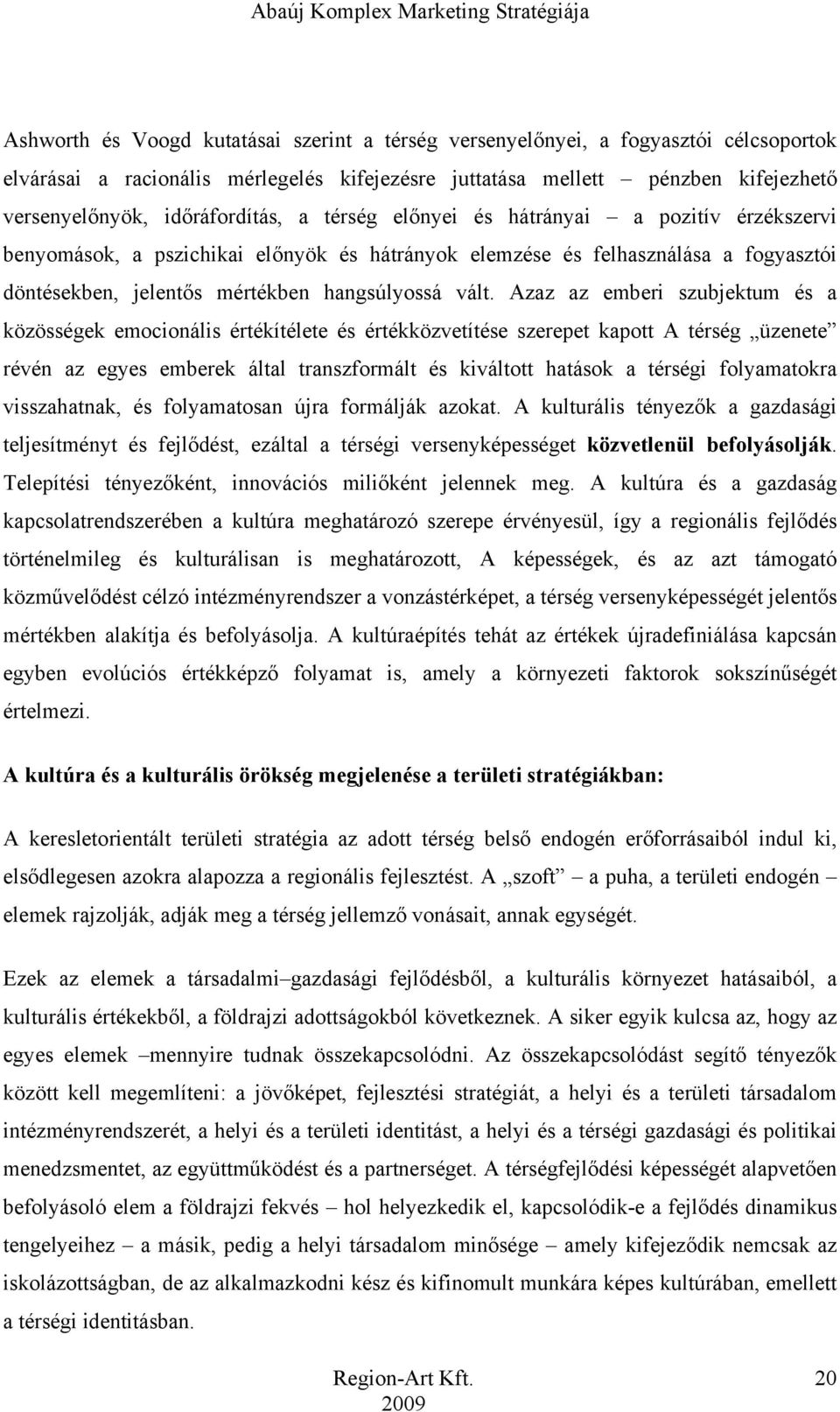 vált. Azaz az emberi szubjektum és a közösségek emocionális értékítélete és értékközvetítése szerepet kapott A térség üzenete révén az egyes emberek által transzformált és kiváltott hatások a térségi