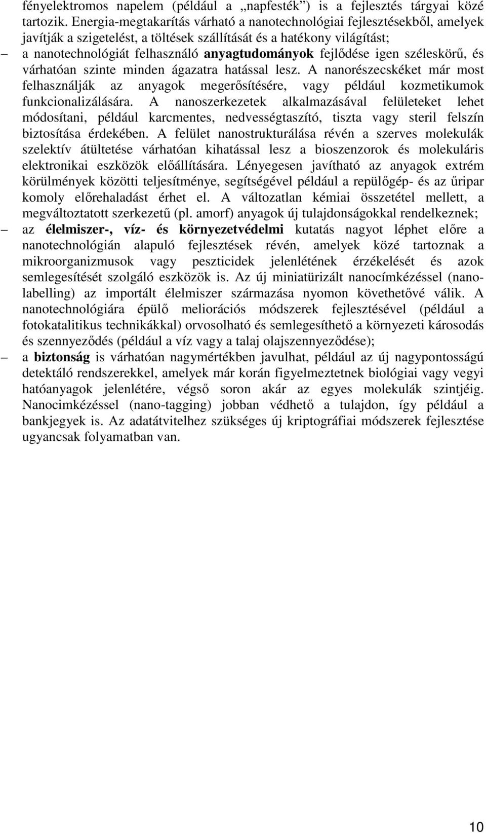 fejlıdése igen széleskörő, és várhatóan szinte minden ágazatra hatással lesz. A nanorészecskéket már most felhasználják az anyagok megerısítésére, vagy például kozmetikumok funkcionalizálására.