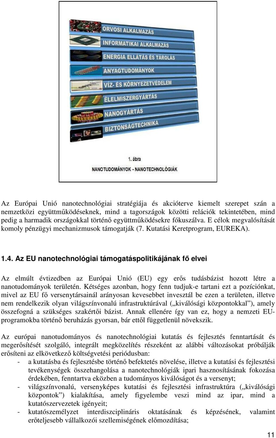 Az EU nanotechnológiai támogatáspolitikájának fı elvei Az elmúlt évtizedben az Európai Unió (EU) egy erıs tudásbázist hozott létre a nanotudományok területén.