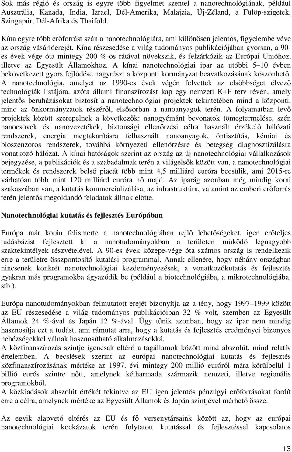 Kína részesedése a világ tudományos publikációjában gyorsan, a 90- es évek vége óta mintegy 200 %-os rátával növekszik, és felzárkózik az Európai Unióhoz, illetve az Egyesült Államokhoz.