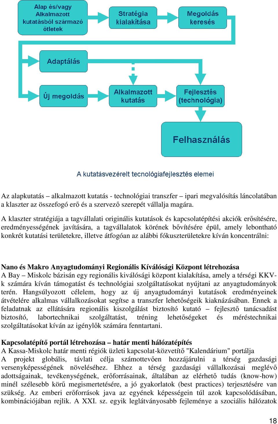 kutatási területekre, illetve átfogóan az alábbi fókuszterületekre kíván koncentrálni: Nano és Makro Anyagtudományi Regionális Kíválósági Központ létrehozása A Bay Miskolc bázisán egy regionális