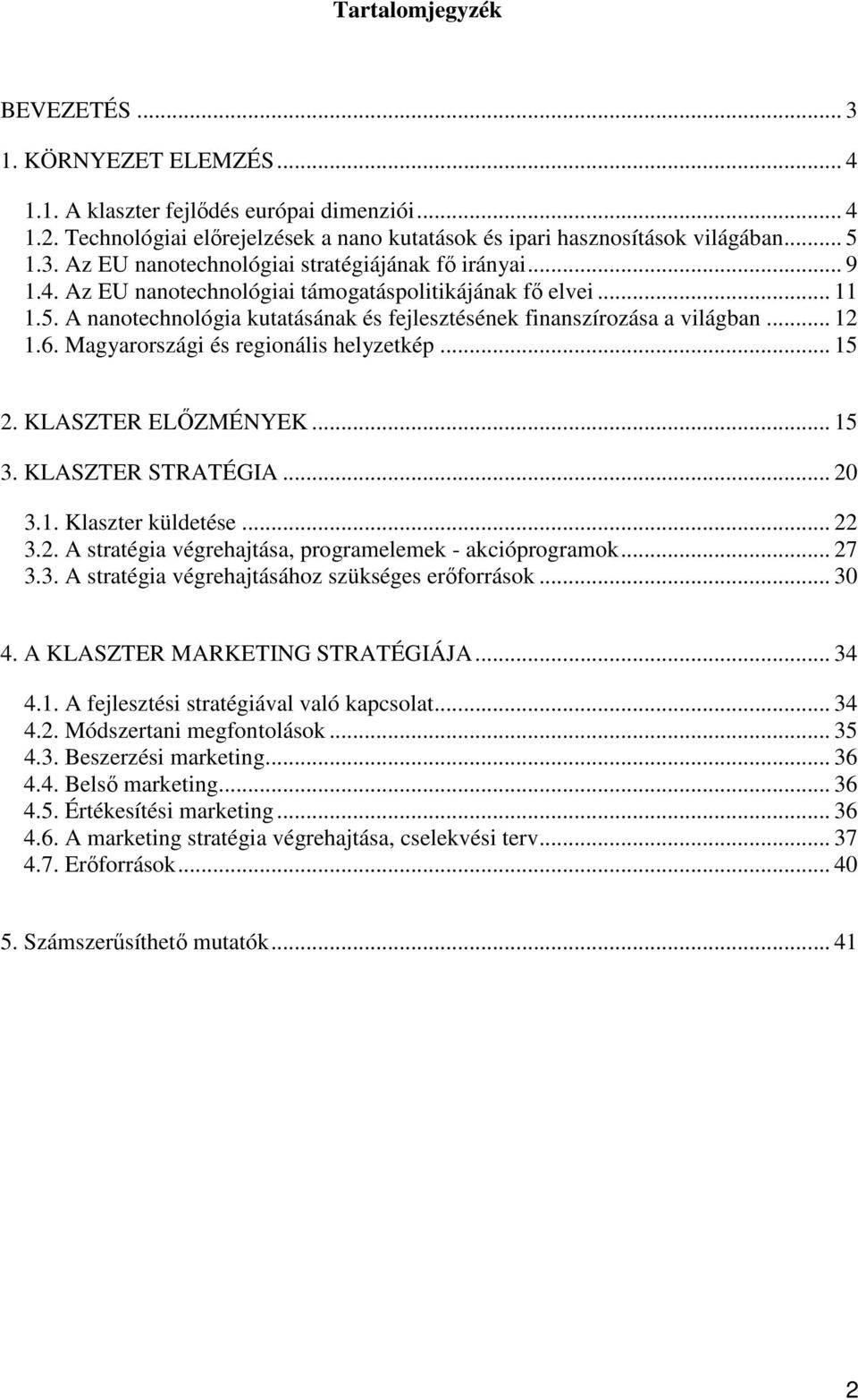 .. 15 2. KLASZTER ELİZMÉNYEK... 15 3. KLASZTER STRATÉGIA... 20 3.1. Klaszter küldetése... 22 3.2. A stratégia végrehajtása, programelemek - akcióprogramok... 27 3.3. A stratégia végrehajtásához szükséges erıforrások.