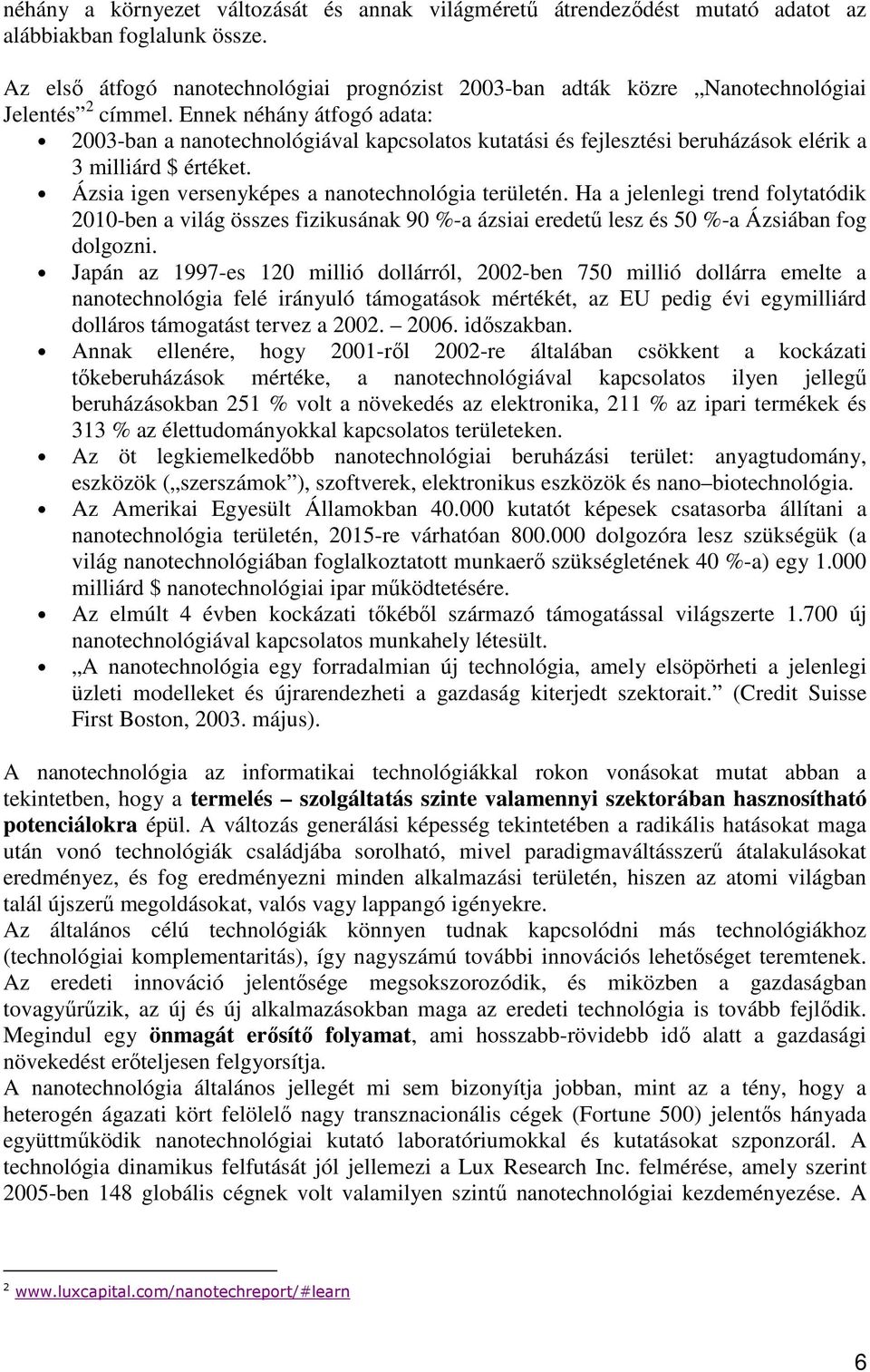 Ennek néhány átfogó adata: 2003-ban a nanotechnológiával kapcsolatos kutatási és fejlesztési beruházások elérik a 3 milliárd $ értéket. Ázsia igen versenyképes a nanotechnológia területén.