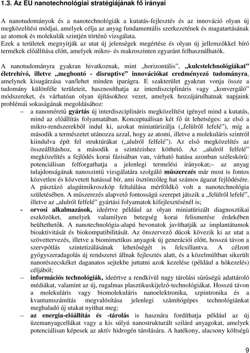 Ezek a területek megnyitják az utat új jelenségek megértése és olyan új jellemzıkkel bíró termékek elıállítása elıtt, amelyek mikro- és makroszinten egyaránt felhasználhatók.