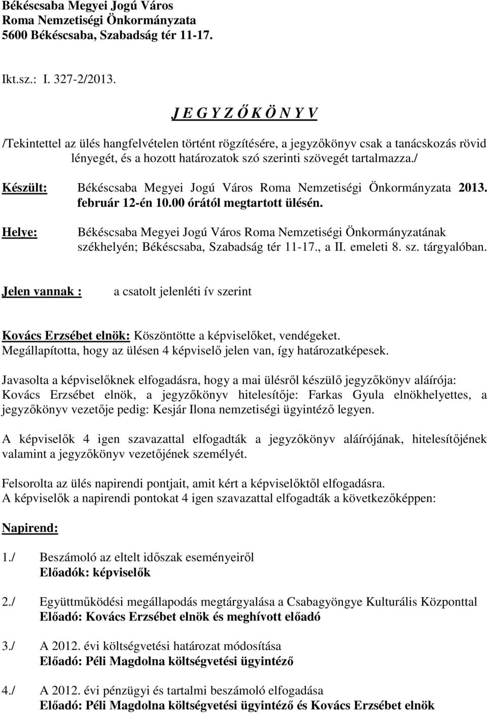 / Készült: Békéscsaba Megyei Jogú Város Roma Nemzetiségi Önkormányzata 2013. február 12-én 10.00 órától megtartott ülésén.