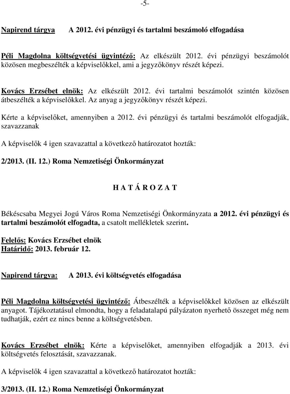 évi tartalmi beszámolót szintén közösen átbeszélték a képviselőkkel. Az anyag a jegyzőkönyv részét képezi. Kérte a képviselőket, amennyiben a 2012.