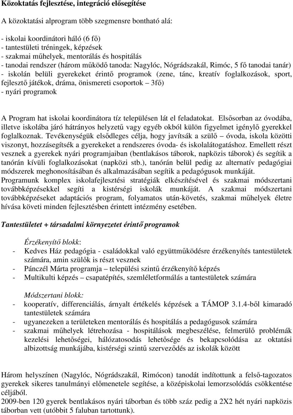 sport, fejlesztı játékok, dráma, önismereti csoportok 3fı) - nyári programok A Program hat iskolai koordinátora tíz településen lát el feladatokat.