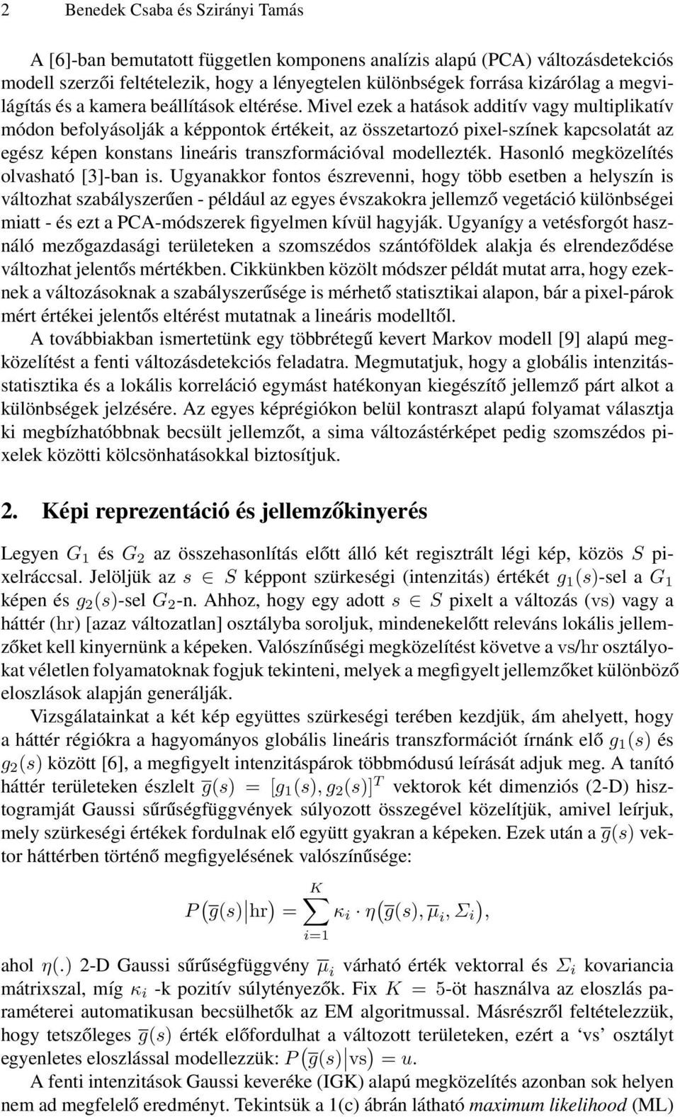 Mivel ezek a hatások additív vagy multiplikatív módon befolyásolják a képpontok értékeit, az összetartozó pixel-színek kapcsolatát az egész képen konstans lineáris transzformációval modellezték.