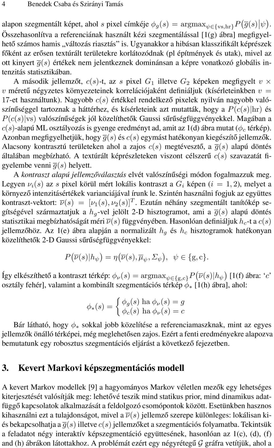 Ugyanakkor a hibásan klasszifikált képrészek főként az erősen textúrált területekre korlátozódnak (pl építmények és utak, mivel az ott kinyert g(s értékek nem jelentkeznek dominánsan a képre