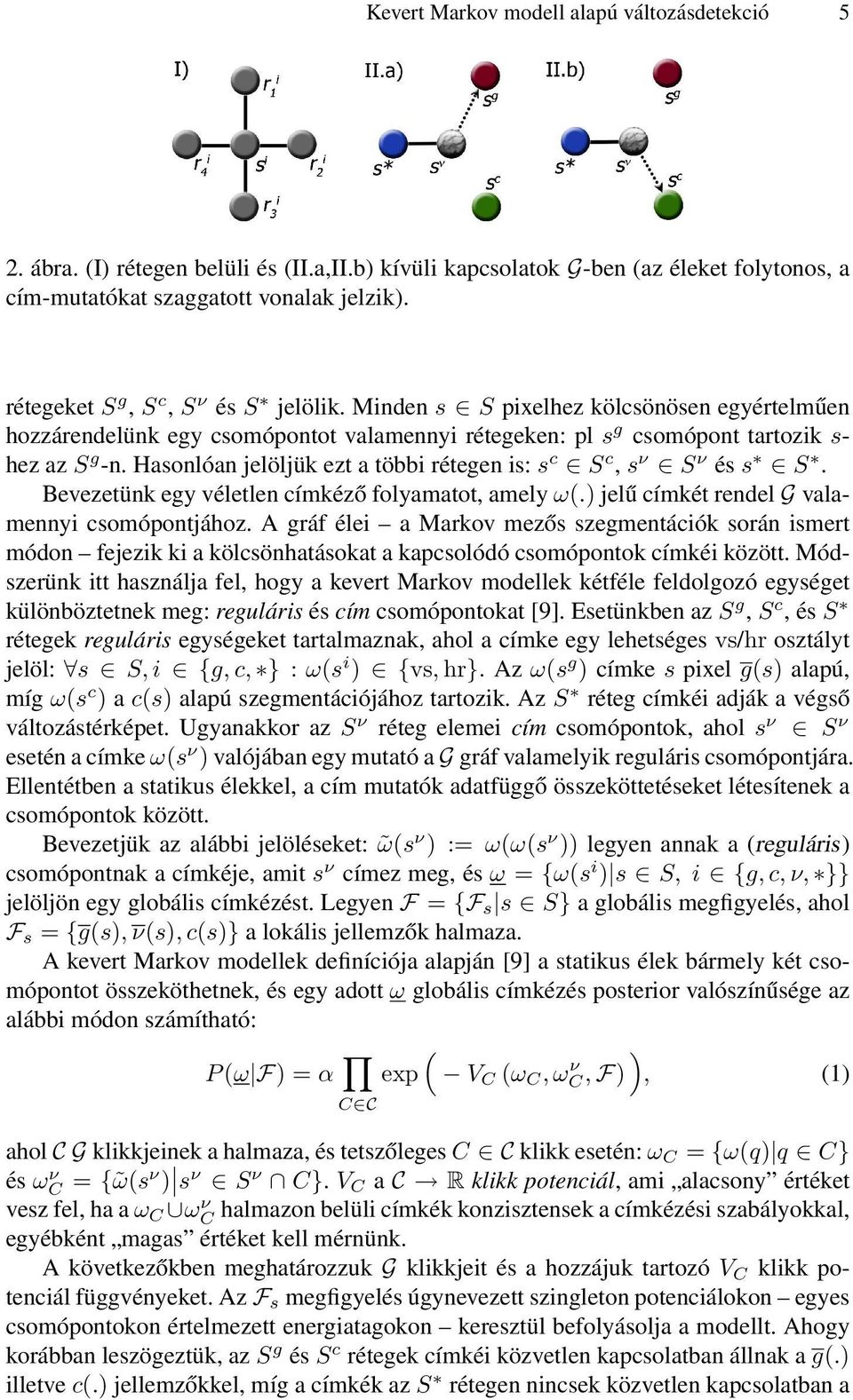 Hasonlóan jelöljük ezt a többi rétegen is: s c S c, s ν S ν és s S. Bevezetünk egy véletlen címkéző folyamatot, amely ω(. jelű címkét rendel G valamennyi csomópontjához.