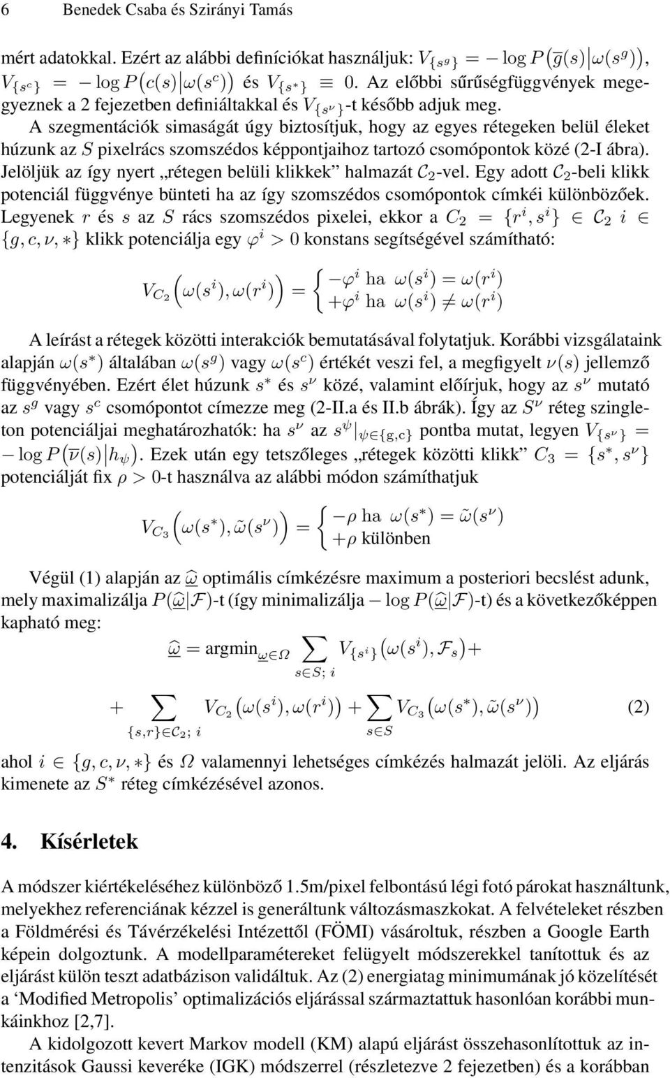 A szegmentációk simaságát úgy biztosítjuk, hogy az egyes rétegeken belül éleket húzunk az S pixelrács szomszédos képpontjaihoz tartozó csomópontok közé (2-I ábra.