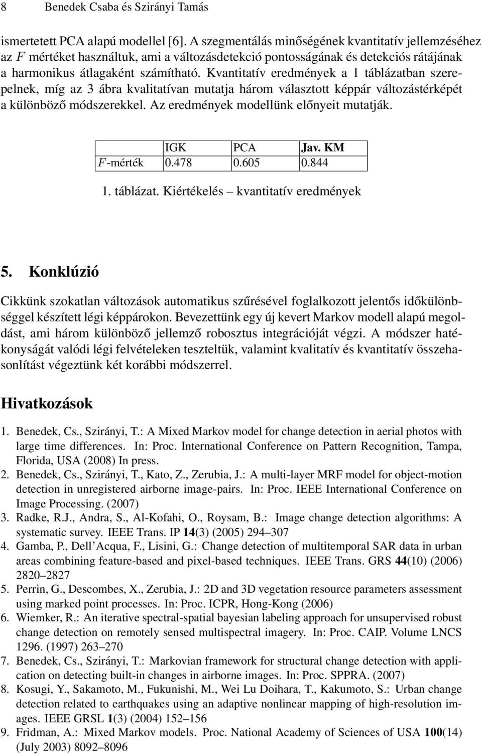 Kvantitatív eredmények a 1 táblázatban szerepelnek, míg az 3 ábra kvalitatívan mutatja három választott képpár változástérképét a különböző módszerekkel. Az eredmények modellünk előnyeit mutatják.