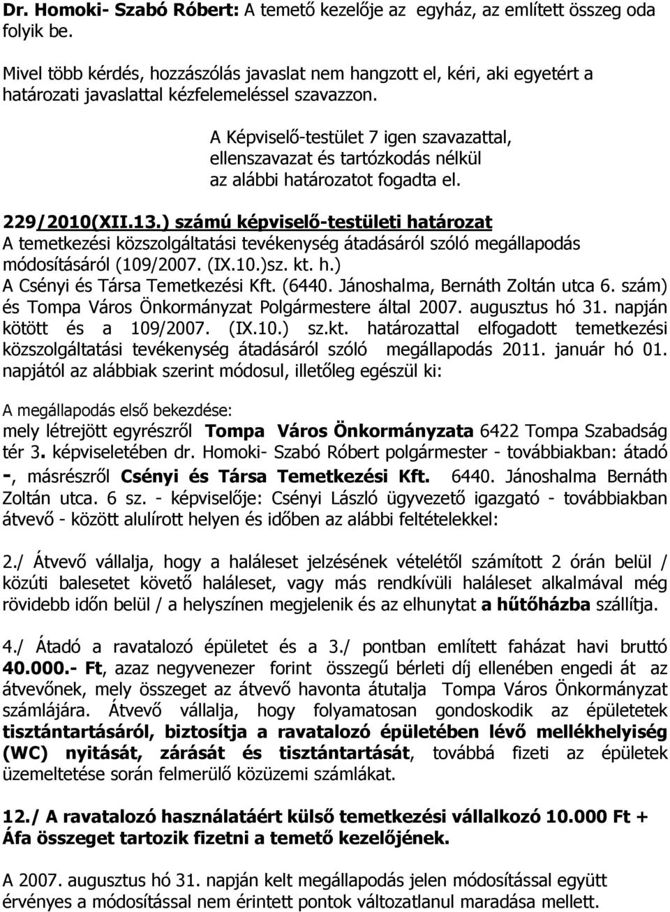 A Képviselő-testület 7 igen szavazattal, ellenszavazat és tartózkodás nélkül az alábbi határozatot fogadta el. 229/2010(XII.13.