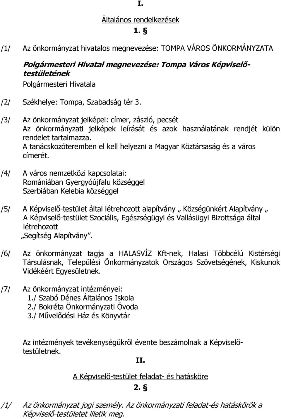 /3/ Az önkormányzat jelképei: címer, zászló, pecsét Az önkormányzati jelképek leírását és azok használatának rendjét külön rendelet tartalmazza.