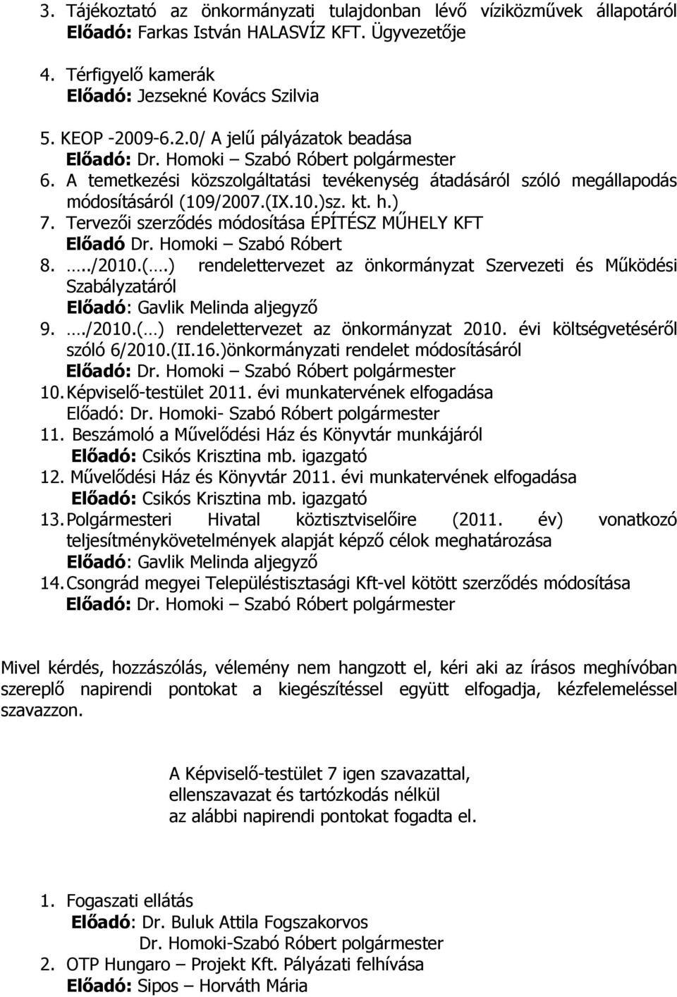 ) 7. Tervezői szerződés módosítása ÉPÍTÉSZ MŰHELY KFT Előadó Dr. Homoki Szabó Róbert 8.../2010.(.