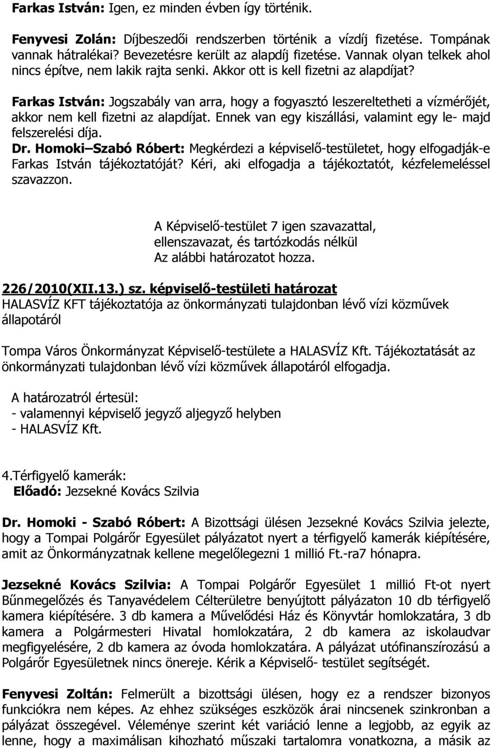 Farkas István: Jogszabály van arra, hogy a fogyasztó leszereltetheti a vízmérőjét, akkor nem kell fizetni az alapdíjat. Ennek van egy kiszállási, valamint egy le- majd felszerelési díja. Dr.