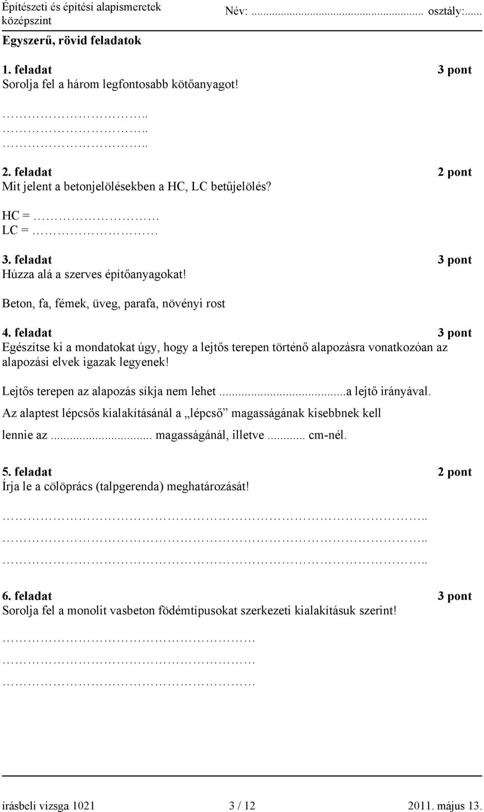 feladat 3 pont Egészítse ki a mondatokat úgy, hogy a lejtős terepen történő alapozásra vonatkozóan az alapozási elvek igazak legyenek! Lejtős terepen az alapozás síkja nem lehet...a lejtő irányával.