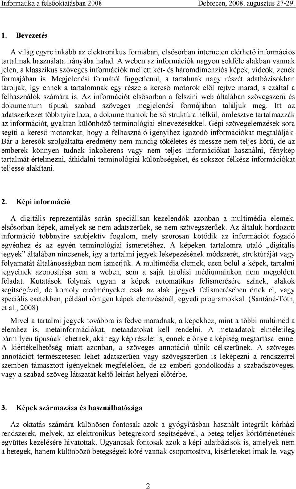 Megjelenési formától függetlenül, a tartalmak nagy részét adatbázisokban tárolják, így ennek a tartalomnak egy része a kereső motorok elöl rejtve marad, s ezáltal a felhasználók számára is.