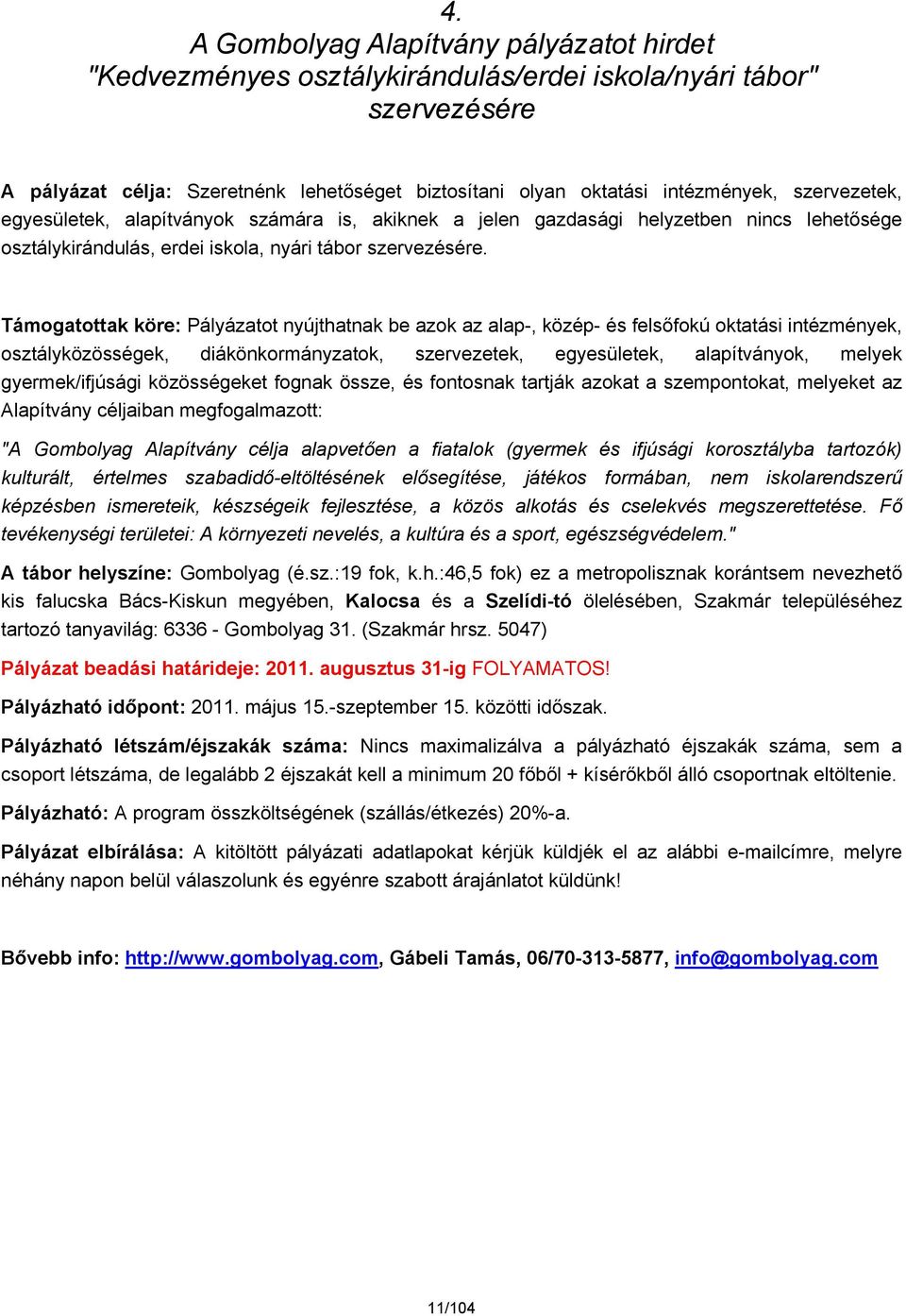 Támogatottak köre: Pályázatot nyújthatnak be azok az alap-, közép- és felsőfokú oktatási intézmények, osztályközösségek, diákönkormányzatok, szervezetek, egyesületek, alapítványok, melyek