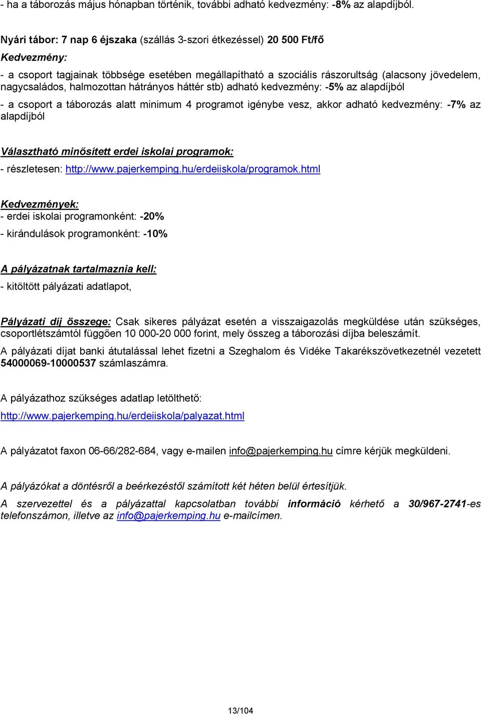 halmozottan hátrányos háttér stb) adható kedvezmény: -5% az alapdíjból - a csoport a táborozás alatt minimum 4 programot igénybe vesz, akkor adható kedvezmény: -7% az alapdíjból Választható