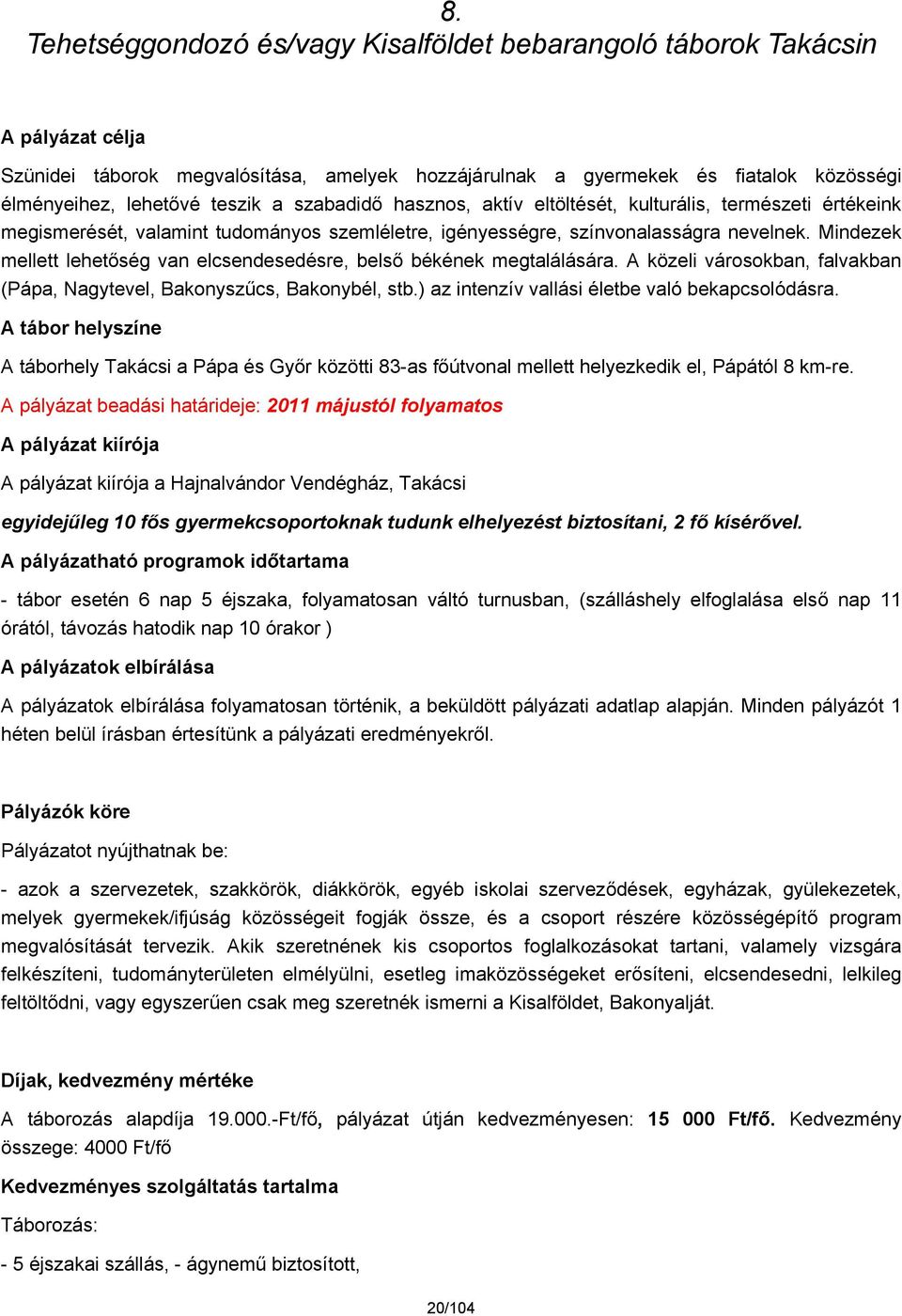 Mindezek mellett lehetőség van elcsendesedésre, belső békének megtalálására. A közeli városokban, falvakban (Pápa, Nagytevel, Bakonyszűcs, Bakonybél, stb.