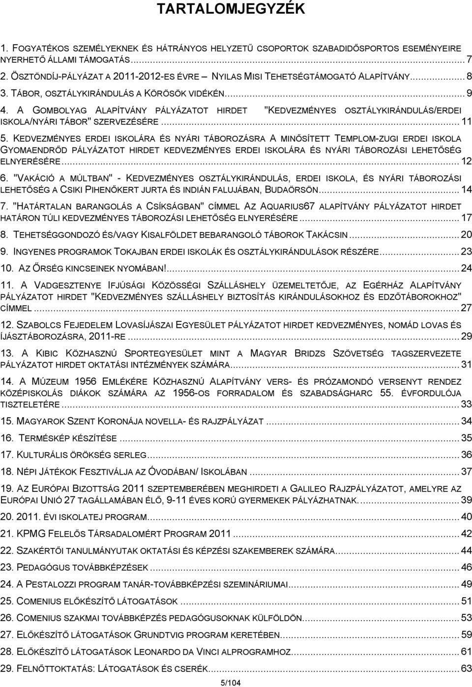 A GOMBOLYAG ALAPÍTVÁNY PÁLYÁZATOT HIRDET "KEDVEZMÉNYES OSZTÁLYKIRÁNDULÁS/ERDEI ISKOLA/NYÁRI TÁBOR" SZERVEZÉSÉRE... 11 5.