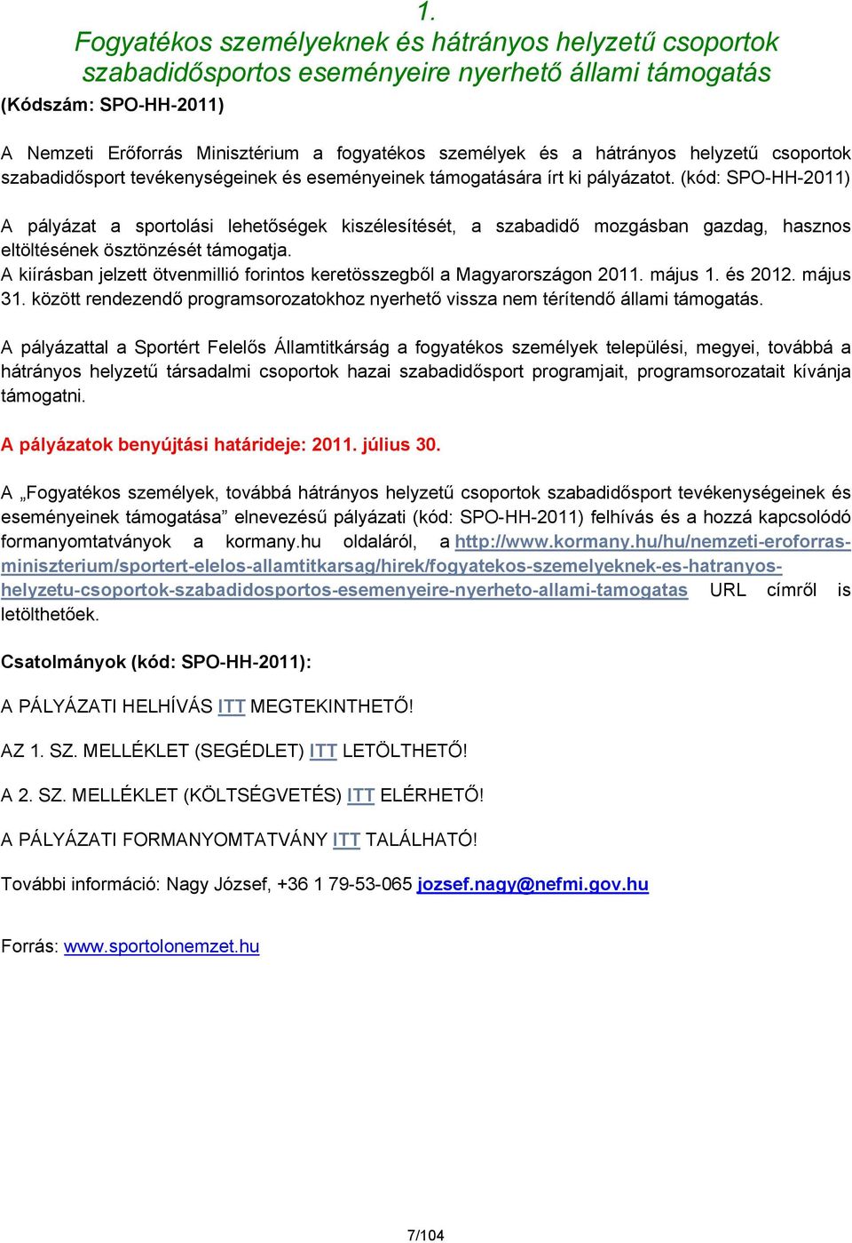 (kód: SPO-HH-2011) A pályázat a sportolási lehetőségek kiszélesítését, a szabadidő mozgásban gazdag, hasznos eltöltésének ösztönzését támogatja.