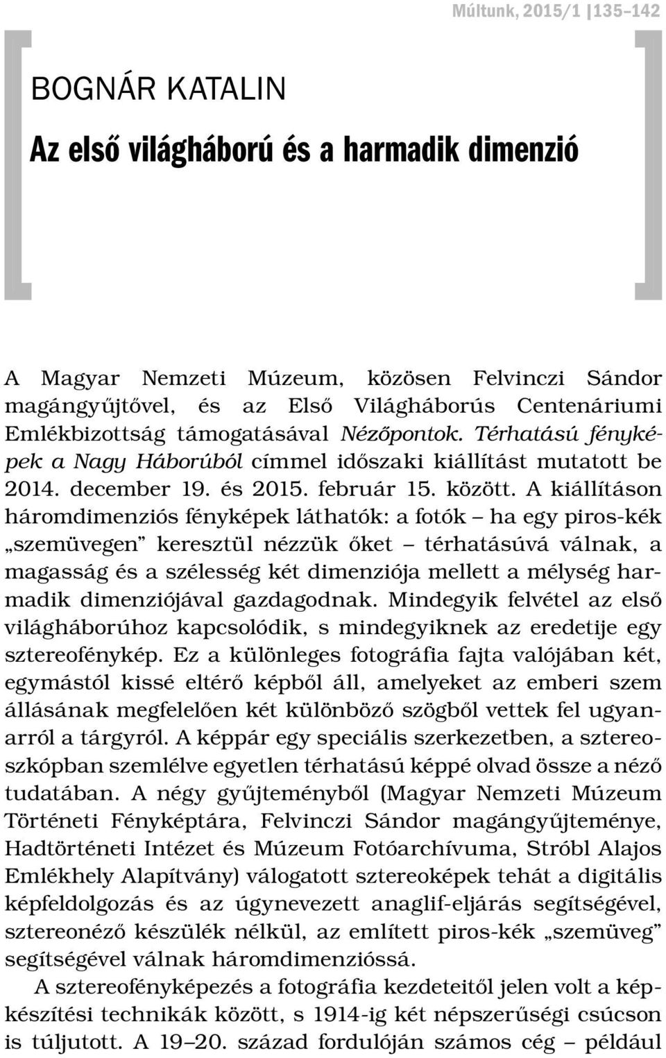 A kiállításon háromdimenziós fényképek láthatók: a fotók ha egy piros-kék szemüvegen keresztül nézzük őket térhatásúvá válnak, a magasság és a szélesség két dimenziója mellett a mélység harmadik