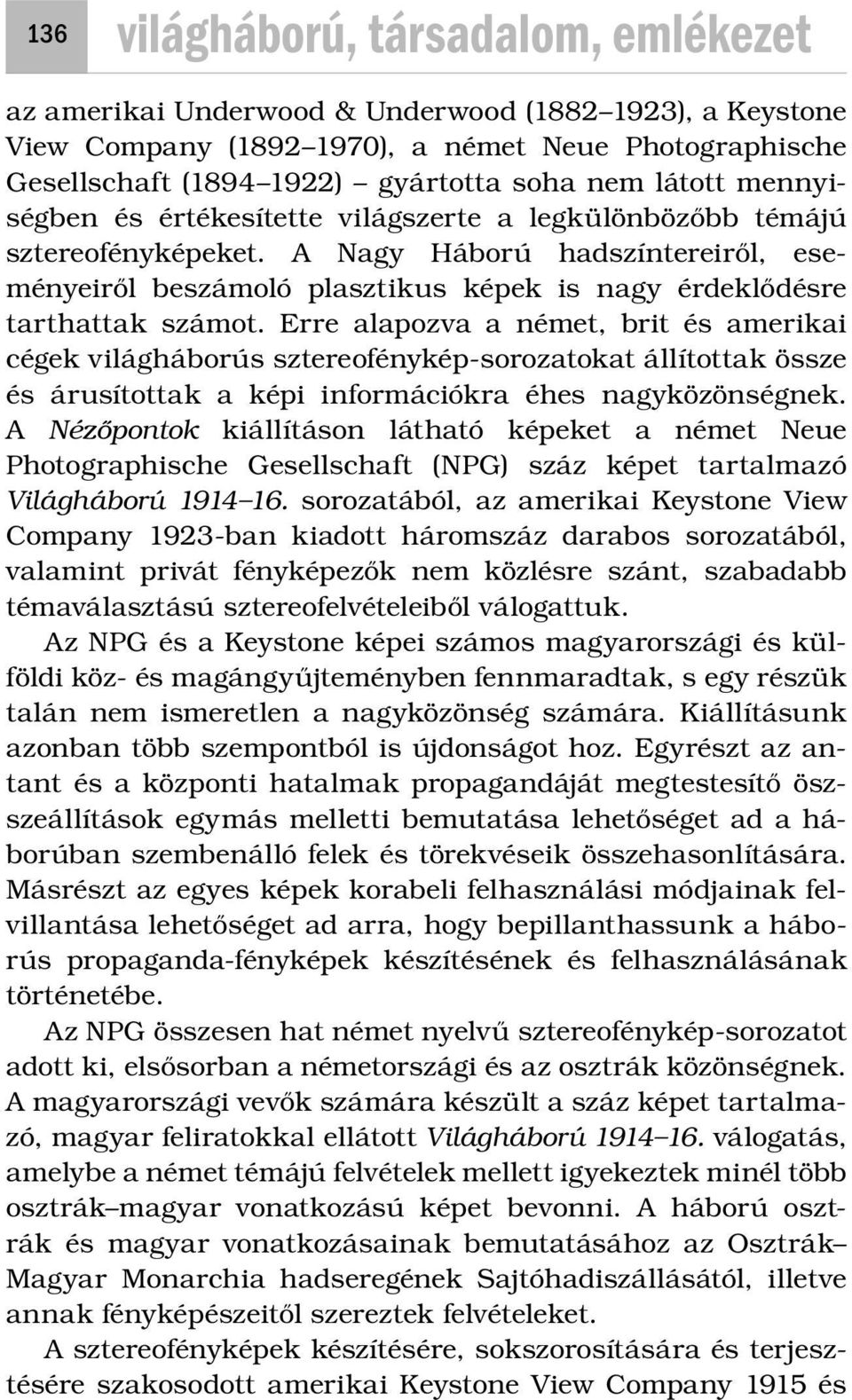 A Nagy Háború hadszíntereiről, eseményeiről beszámoló plasztikus képek is nagy érdeklődésre tarthattak számot.